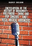 The Encyclopedia of the History of Broadway, Hollywood, Swing, and Pop Singers, and Vocal Musical Arrangers