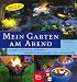 Mein Garten am Abend: Einfach nur genie&szlig;en! Beleuchtung, Nachtbl&uuml;her, Nachtdufter, W&auml;rmespender, Sicht- und Windschutz