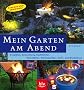 Mein Garten am Abend: Einfach nur genie�en! Beleuchtung, Nachtbl�her, Nachtdufter, W�rmespender, Sicht- und Windschutz