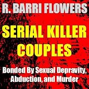 Serial Killer Couples: Bonded by Sexual Depravity, Abduction, and Murder | [R. Barri Flowers]