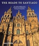 The roads to Santiago : the medieval pilgrim routes through France and Spain to Santiago de Compostela