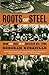 Roots of Steel: Boom and Bust in an American Mill Town