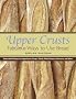 Upper Crusts: Fabulous Ways to Use Bread: Delectable Recipes for Appetizers, Soups, Salads, Main Courses, Desserts, and More (Capital Lifestyles)