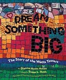 Dream Something Big The Story Of The Watts Towers Dream Something Big