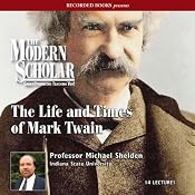 The Modern Scholar: The Life and Times of Mark Twain | [Michael Shelden]