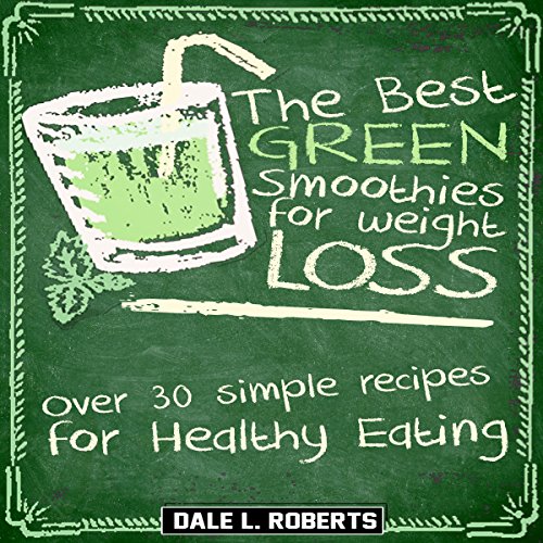 The Best Green Smoothies for Weight Loss: Over 30 Simple Recipes for Healthy Eating