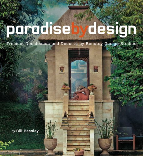 Paradise by Design: Tropical Resorts and Residences by Bensley Design Studios