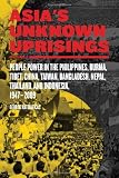 Asias Unknown Uprisings Volume 2: People Power in the Philippines, Burma, Tibet, China, Taiwan, Bangladesh, Nepal, Thailand and Indonesia 1947-2009