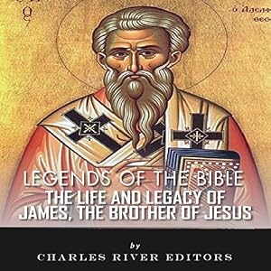 Legends of the Bible: The Life and Legacy of James, the Brother of ...