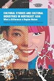 Cultural studies and cultural industries in northeast Asia : what a difference a region makes