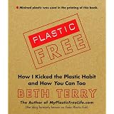 Plastic-Free: How I Kicked the Plastic Habit and How You Can Too