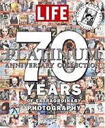Life: The Platinum Anniversary Collection: 70 Years of Extraordinary Photography