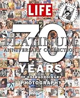 Life: The Platinum Anniversary Collection: 70 Years of Extraordinary Photography