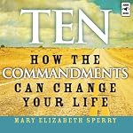 Ten: How the Commandments Can Change Your Life | Mary Elizabeth Sperry