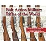 Bolt Action Military Rifles of the World; The Full-Color Guide to All Your Favorite Vintage and Surplus Rifles