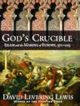 God's Crucible: Islam and the Making...
