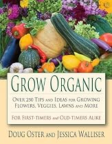 Grow Organic: Over 250 Tips and Ideas for Growing Flowers, Veggies, Lawns and More