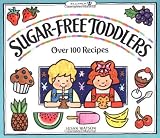 Sugar-Free Toddlers: Over 100 Recipes