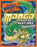 The Complete Idiot's Guide to Manga Fantasy Creatures Illustrated (Complete Idiot's Guide to)