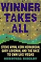 Winner Takes All: Steve Wynn, Kirk Kerkorian, Gary Loveman, and the Race to Own Las Vegas