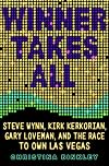 Winner Takes All: Steve Wynn, Kirk Kerkorian, Gary Loveman, and the Race to Own Las Vegas