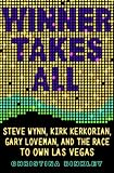 Winner Takes All: Steve Wynn, Kirk Kerkorian, Gary Loveman, and the Race to Own Las Vegas
