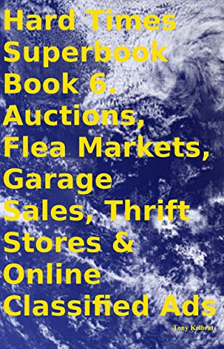 Hard Times Superbook Book 6. Auctions, Flea Markets, Garage Sales, Thrift Stores & Online Classified Ads