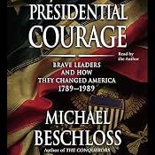 Presidential Courage: Brave Leaders and How They Changed America 1789-1989 | [Michael Beschloss]