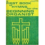 A First Book of Hymns for the Beginning Organist (25 Hymns - Intended for Children and Those with Small Hands and Legs Too Short to Reach the Pedal Bass) book cover