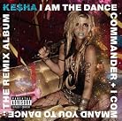 Ke$ha - I Am the Dance Commander + I Command You To Dance: the Remix Album mp3 download