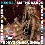 I Am The Dance Commander + I Command You To Dance: The Remix Album [Explicit]