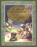 A Pot O' Gold: A Treasury Of Irish Stories, Poetry, Folklore, And (of Course) Blarney