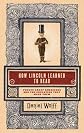 How Lincoln Learned to Read: Twelve Great Americans and the Educations That Made Them