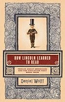 How Lincoln Learned to Read: Twelve Great Americans and the Educations That Made Them How Lincoln Learned to Read: Twelve Great Americans and the Educations That Made Them