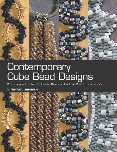 Contemporary Cube Bead Designs: Stitching with Herringbone, Peyote, Ladder Stitch, and More by Virginia Jensen (April 10 2012)