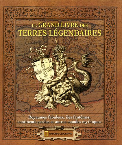 Le grand livre des terres légendaires : Royaumes fabuleux, îles fantômes, continents perdus et autres mondes mythiques Le grand livre des terres légendaires : Royaumes fabuleux, îles fantômes, continents perdus et autres mondes mythiques