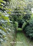 Exploring Green Lanes in North and North-West Devon: And the Stories They Tell
