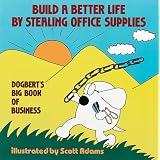 Build a Better Life by Stealing Office Supplies: Dogbert's Big Book of Business
