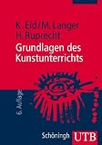 Grundlagen des Kunstunterrichts: Eine Einf&uuml;hrung in die kunstdidaktische Theorie und Praxis (Uni-Taschenb&uuml;cher M) - Klaus Eid, Michael Langer, Hakon Ruprecht