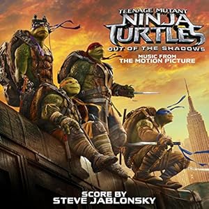Teenage Mutant Ninja Turtles: Out of the Shadows (Music from the Motion Picture)