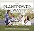 The Plantpower Way: Whole Food Plant-Based Recipes and Guidance for The Whole Family