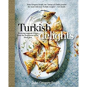 Turkish Delights: Stunning Regional Recipes from the Bosphorus to the Black Sea