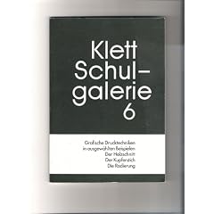 Klett Schulgalerie 6. Graphische Drucktechniken in ausgew�hlten Beispielen. Der Holzschnitt. Der Kupferstich. Die Radierung