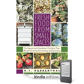 Fresh Food from Small Spaces: The Square-Inch Gardener's Guide to Year-Round Growing, Fermenting, and Sprouting