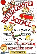 Roller Coaster Science: 50 Wet, Wacky, Wild, Dizzy Experiments about Things Kids Like Best