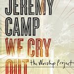 We Cry Out: The Worship Project - Jeremy Camp