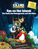 Eye on the Island: The Town, the Underground, and the Plaza (Disney Club Penguin)