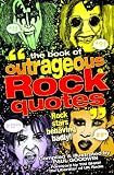The book of outrageous rock quotes : rock stars behaving badly!