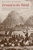Errand to the World: American Protestant Thought and Foreign Missions