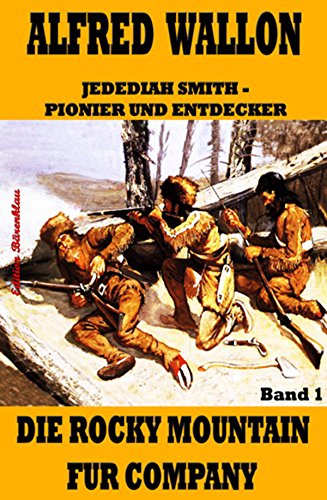 Die Rocky Mountain Fur Company (Jedediah Smith - Pionier und Entdecker 1) (German Edition)